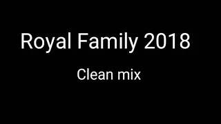 Royal Family Clean Mix 2018!!!