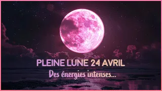 Pleine lune 24 Avril 2024 🌕 : Des énergies puissantes et intenses ...