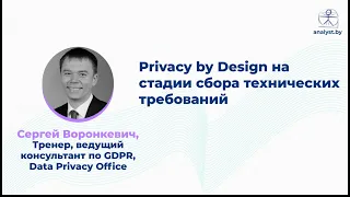 Privacy by Design на стадии сбора технических требований / Сергей Воронкевич / Data Privacy Office