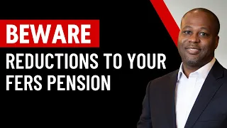 Beware of These Reductions to Your FERS Federal Pension
