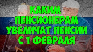 Каким пенсионерам УВЕЛИЧАТ ПЕНСИИ с 1 февраля 2021