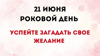 21 июня - Роковой день. Успейте загадать своё желание.