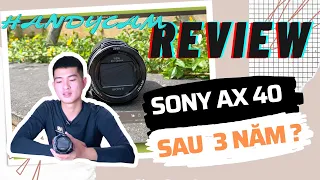 Review máy quay Sony Handycam FDR-AX40 sau 3 năm sử dụng.