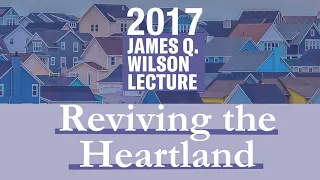 2017 James Q. Wilson Lecture on Reviving the Heartland | Manhattan Institute