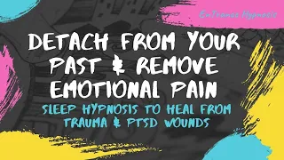 Sleep Hypnosis to detach from your past & remove emotional pain ► EnTrance 50" Trauma & PTSD Session