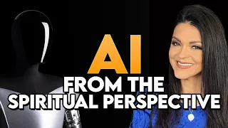 AI from the Spiritual Perspective. SHE WILL CHANGE THIS WORLD FOREVER.