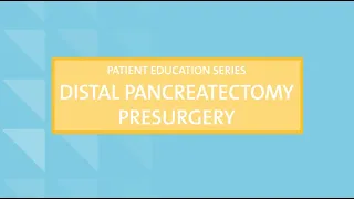 Distal Pancreatectomy: 1) How to Prepare for Your Upcoming Surgery