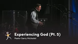 Experiencing God (Pt. 5) | Pastor Gerry Michalski