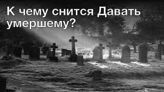 К чему снится давать умершему? Толкование сна и его значение по сонникам Ванги и Фрейда