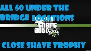GTA5 - All 50 Under the Bridge Locations - Close Shave Trophy - PS3 - Xbox 360