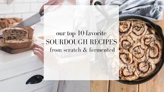 Top Ten FAVORITE Sourdough Recipes | How to Use a Sourdough Starter | Fermented foods