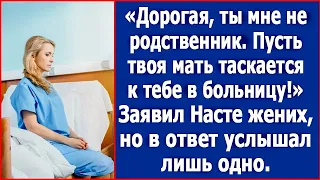 Дорогая, ты мне не родственник. Пусть твоя мать таскается к тебе в больницу. Сказал жених.