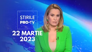 Știrile PRO TV - 22 martie 2023