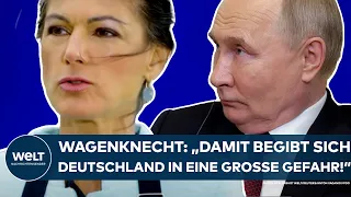 PUTIN'S WAR: "This puts Germany in great danger!" Sahra Wagenknecht sounds the alarm