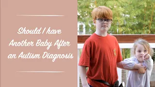 Should I have another baby after an Autism diagnosis?