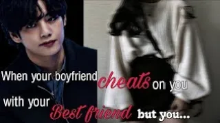 When your boyfriend cheats on you with your best friend but you.. | Taehyung ff | (Bonus Requested)