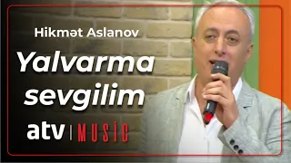 Hikmət Aslanov - Yalvarma sevgilim