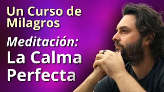 La calma perfecta - Meditación - Un Curso de Milagros