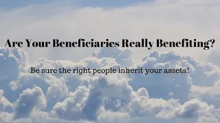 Are Your Beneficiaries Really Benefiting?