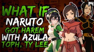 What if Naruto Got Harem with Azula, Toph and Ty Lee? (NarutoxAvatarLA) (( Part 4 ))