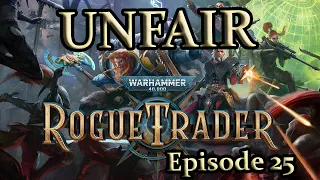 An Unfair Rogue Trader Adventure - Episode 25