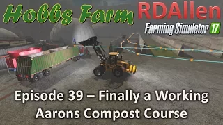 Farming Simulator 17 Hobbs Farm E39 - Finally a Working Aaron's Silage Course