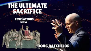 The Ultimate Sacrifice - Doug Batchelor ( REVELATIONS NOW)