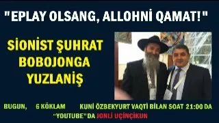 "EPLAY OLSANG, ALLOHNİ QAMAT!" (Sionist Şuhrat Bobojonga yuzlaniş)