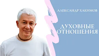 Духовные отношения. Александр Хакимов