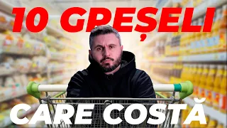 10 GREȘELI la Cumpărături, care TE COSTĂ