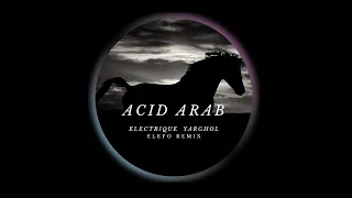 Acid Arab - Electrique Yarghol (ELEFO Remix )