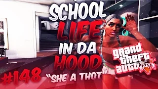 GTA5 School Life In Da Hood Ep. 148 - SHE A THOT