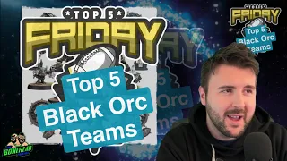 Top 5 Black Orc Teams - Top 5 Friday (Bonehead Podcast)