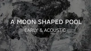 Radiohead - A Moon Shaped Pool - Early & Acoustic