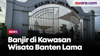 Update Kondisi Terkini Banjir di Kawasan Wisata Banten Lama, Masih Tergenang Tapi Tetap Dikunjungi