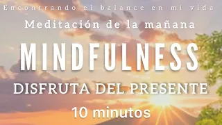 Meditación de la mañana MINDFULNESS ☀️🙏🏼🧡- 10 minutos DISFRUTA DEL PRESENTE