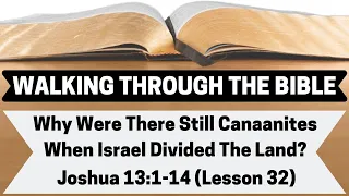 WHY Were There Still CANAANITES When ISRAEL DIVIDED the LAND? | Joshua 13:1-14 | Lesson 32 | WTTB