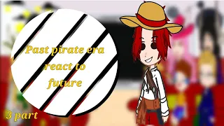 Past pirate era react to future «3 part»