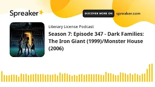 Season 7: Episode 347 - Dark Families:  The Iron Giant (1999)/Monster House (2006)