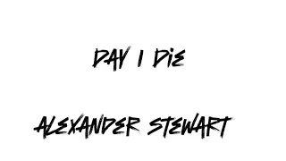 Alexander Stewart - Day I Die ( lyrics video)