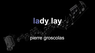 pierre groscolas | lady lay | lyrics | paroles | letra |