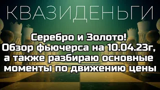 Серебро и Золото! Обзор фьючерсов на 10.04.23г, а также разбираю основные моменты по движению цены.