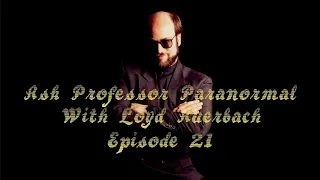 Ask Professor Paranormal Episode 21