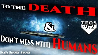 To the Death & Don't mess with Humans   | Humans are space Orcs | HFY | TFOS972