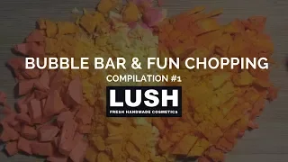 Compilation #1: LUSH COSMETICS Bubble Bar & Fun Chopping