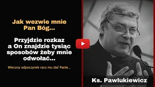 Nie Żyje Ks. Pawlukiewicz... | Jego słowa: Jak wezwie mnie Pan Bóg... Przyjdzie rozkaz a On...