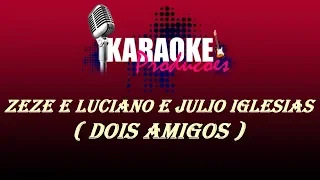 ZEZE DI CAMARGO E LUCIANO E JULIO IGLESIAS - DOIS AMIGOS ( KARAOKE )