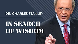 In Search of Wisdom – Dr. Charles Stanley