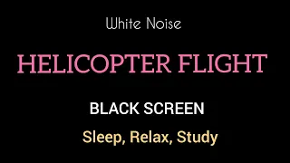 White Noise Sound Helicopter Flight with BLACK SCREEN for Sound Sleep Mind relaxation and Study