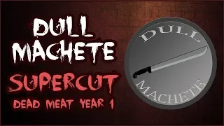 Dull Machete Recipients (SUPERCUT // Dead Meat Year 1)